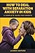 How to Deal with Separation Anxiety in Kids: A Complete Guide for Parents