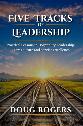Five Tracks of Leadership: Practical Lessons in Hospitality Leadership, Team Culture, and Service Excellence (Kindle Edition)
