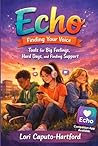 Echo: Finding Your Voice: Tools for Big Feelings, Hard Days, and Finding Support Echo: Finding Your Voice: Tools for Big Feelings, Hard Days, and Finding Support
