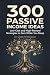 300 Passive Income Ideas by Clark Wishstone