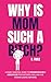 Why Is Mom Such A Bitch?: A...