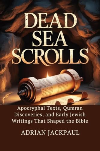DEAD SEA SCROLLS: Apocryphal Texts, Qumran Discoveries, and Early Jewish Writings That Shaped the Bible (Kindle Edition)