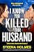 I Know You Killed Your Husband