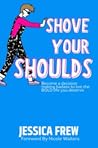 Shove your should...