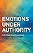 Emotions Under Authority: A...