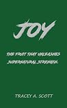 JOY: The fruit that unleashes supernatural strength.