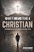 What It Means to Be a Christian: The Truth About the Gospel and Real Faith