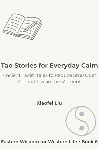 Tao Stories for Everyday Calm: Ancient Taoist Tales to Reduce Stress, Let Go, and Live in the Moment (Eastern Wisdom for Western Life Book 6)