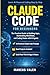 Claude Code for Beginners: The Practical Guide to Building Apps, Automating Workflows, and Coding Faster with AI Agents