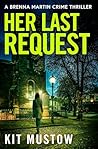 Her Last Request: An emotionally compelling British police procedural about deceit, faith and dark secrets (Brenna Martin Crime Thrillers Book 3) Her Last Request: An emotionally compelling British police procedural about deceit, faith and dark secrets (Brenna Martin Crime Thrillers Book 3)