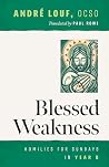 Blessed Weakness: Homilies for Sundays in Year B (Monastic Wisdom Series) Blessed Weakness: Homilies for Sundays in Year B (Monastic Wisdom Series)