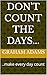 DON'T COUNT THE DAYS...: .....