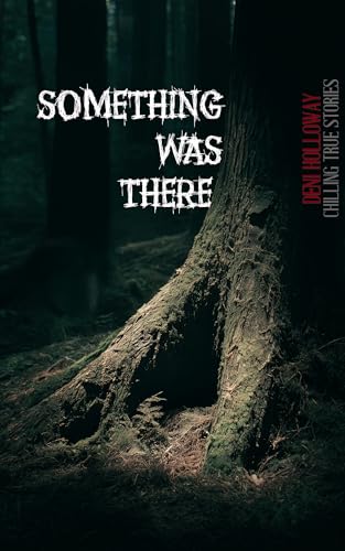 Something Was There: Chilling True Stories (They Said It Happened)