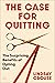 The Case for Quitting by Lindsay Crouse The Case for Quitting by Lindsay Crouse