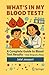 What's in My Blood Test?: A Complete Guide to Blood Test Results - One Drop at a Time