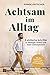 Achtsam im Alltag: 3 einfache Schritte zu weniger Stress und mehr Gelassenheit (German Edition)