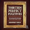 Thirteen Perfect Fugitives: The True Story of the Mob, Murder, and the World's Largest Art Heist