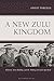 A New Zulu Kingdom: Ethnicity, State-Building, and the Making of Grand Apartheid