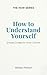How to Understand Yourself:...