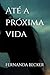 Até a próxima vida by Fernanda Becker