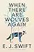 When There Are Wolves Again by E. J. Swift