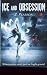 Ice and Obsession: Where pa...