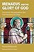 Irenaeus and the Glory of G...