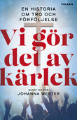 Vi gör det av kärlek : en historia om tro och förföljelse (Hardcover)
