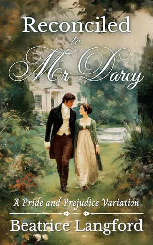 Reconciled to Mr Darcy: A Pride and Prejudice Variation (Sweet Standalone Pride and Prejudice Variations)