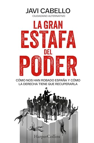 La gran estafa del poder: Cómo nos han robado España y cómo la derecha tiene que recuperarla (Spanish Edition)