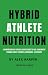 Hybrid Athlete Nutrition by Alex Harper