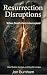 Resurrection Disruption: Wh...