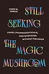 Still Seeking the Magic Mushroom: Fungi, Pharmaceuticals, and Mysticism Without Religion