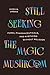 Still Seeking the Magic Mushroom: Fungi, Pharmaceuticals, and Mysticism Without Religion