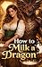 HOW TO MILK A DRAGON: A Mon...