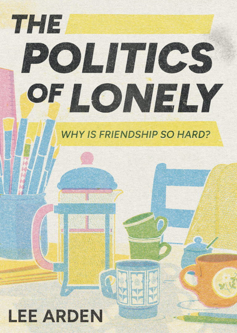 The Politics of Lonely: Why Is Friendship So Hard?