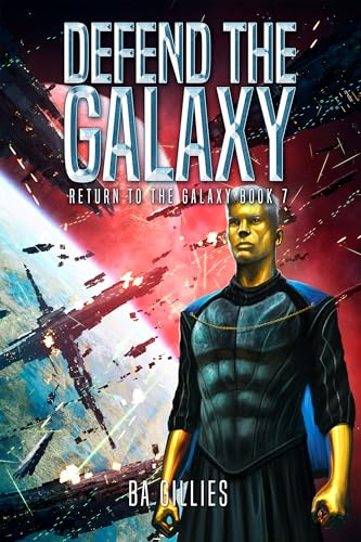 Defend the Galaxy: A Space Opera of Alien Invasion and Human Resistance (Return To The Galaxy Book 7)