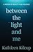 Between the Light and Me: A...