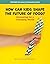 How Can Kids Shape the Future of Food?: Innovating for a Changing World (21st Century Skills Library: Civic Eats: 21st Century Civic Education in Action)