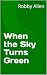 When the Sky Turns Green by Robby Allen