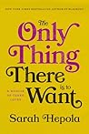 The Only Thing There Is to Want by Sarah Hepola
