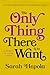 The Only Thing There Is to Want by Sarah Hepola