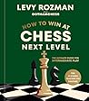 How to Win at Chess, Next Level: The Ultimate Guide for Intermediate Play