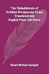The Mahabharata of Krishna-Dwaipayana Vyasa Translated into English Prose Adi Parva