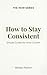 How to Stay Consistent: Sim...