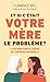 Et si c'était votre mère le problème ?: La Méthode pour se libérer de l'empreinte maternelle