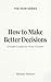 How to Make Better Decision...