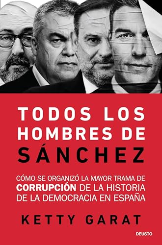 Todos los hombres de Sánchez: Cómo se organizó la mayor trama de corrupción de la historia de la democracia en España (Deusto) (Spanish Edition)