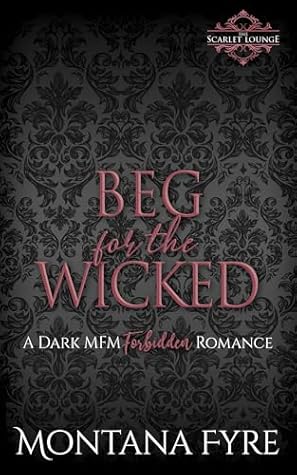 Beg for the Wicked: A Dark MFM Forbidden Romance (Forbidden Pleasures)