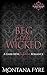 Beg for the Wicked by Montana Fyre